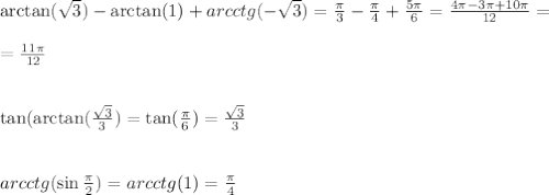 \arctan(\sqrt3)-\arctan (1)+arcctg(-\sqrt3)= \frac{\pi}{3}- \frac{ \pi }{4}+ \frac{5 \pi }{6}= \frac{4 \pi-3\pi+10\pi}{12}=\\\\= \frac{11 \pi }{12} \\\\\\ \tan (\arctan( \frac{\sqrt3}{3})=\tan( \frac{\pi}{6})= \frac{\sqrt 3}{3}\\\\\\ arcctg(\sin \frac{\pi}{2})=arcctg(1)= \frac{\pi}{4} 