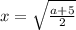 x={\sqrt\frac{a+5}{2}