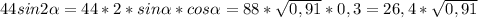 44sin2\alpha =44*2*sin \alpha *cos \alpha =88* \sqrt{0,91} *0,3=26,4*\sqrt{0,91}