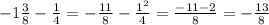 - 1\frac{3}{8} - \frac{1}{4} =- \frac{11}{8} - \frac{1^{2}}{4} = \frac{-11-2}{8} = -\frac{13}{8}