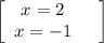 \left[\begin{array}{ccc}x= 2\\x = -1&\end{array}\right]