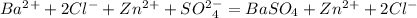 Ba^2^+ +2Cl^- + Zn^2^+ +SO^2^-_4 = BaSO_4 +Zn^2^+ +2Cl^-