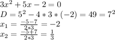 3 x^{2} +5x-2=0 \\ D=5^2-4*3*(-2)=49=7^2 \\ x_1= \frac{-5-7}{2*3}=-2 \\ x_2= \frac{-5+7}{2*3}= \frac{1}{3}