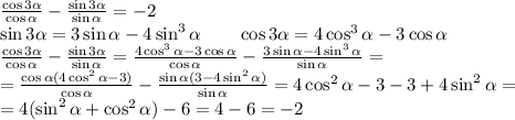 \frac{\cos3\alpha}{\cos\alpha}-\frac{\sin3\alpha}{\sin\alpha}=-2\\\sin3\alpha=3\sin\alpha-4\sin^3\alpha\quad\quad\cos3\alpha=4\cos^3\alpha-3\cos\alpha\\\frac{\cos3\alpha}{\cos\alpha}-\frac{\sin3\alpha}{\sin\alpha}=\frac{4\cos^3\alpha-3\cos\alpha}{\cos\alpha}-\frac{3\sin\alpha-4\sin^3\alpha}{\sin\alpha}=\\=\frac{\cos\alpha(4\cos^2\alpha-3)}{\cos\alpha}-\frac{\sin\alpha(3-4\sin^2\alpha)}{\sin\alpha}=4\cos^2\alpha-3-3+4\sin^2\alpha=\\=4(\sin^2\alpha+\cos^2\alpha)-6=4-6=-2