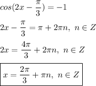 cos(2x - \dfrac{ \pi }{3}) = -1 \\ \\ &#10;2x - \dfrac{ \pi }{3} = \pi + 2 \pi n, \ n \in Z \\ \\ &#10;2x = \dfrac{4 \pi }{3} + 2 \pi n, \ n \in Z \\ \\ &#10;\boxed{ x = \dfrac{2 \pi }{3} + \pi n, \ n \in Z}