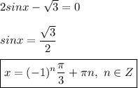 2sinx - \sqrt{3} = 0 \\ \\ &#10;sinx = \dfrac{ \sqrt{3} }{2} \\ \\ &#10;\boxed{ x = (-1)^{n} \dfrac{ \pi }{3} + \pi n, \ n \in Z}