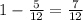 1-\frac5{12}=\frac7{12}