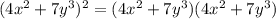 (4x^2 + 7y ^3)^2 =(4x^2 + 7y ^3)(4x^2 + 7y ^3)