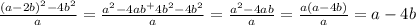 \frac{(a-2b)^2-4b^2}{a}= \frac{a^2-4ab^+4b^2-4b^2}{a}= \frac{a^2-4ab}{a}= \frac{a(a-4b)}{a}=a-4b