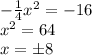 -\frac{1}{4}x^2=-16\\ x^2=64\\ x=\pm8