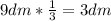 9dm*\frac{1}{3} =3dm