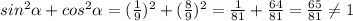 sin^2\alpha+cos^2\alpha=(\frac{1}{9} )^2+(\frac{8}{9} )^2=\frac{1}{81} +\frac{64}{81} =\frac{65}{81} \neq 1