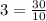 3=\frac{30}{10}