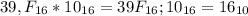 39,F_{16}*10_{16}=39F_{16}; 10_{16}=16_{10}