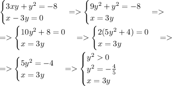 \begin{cases} 3xy+y^2=-8\\x-3y=0 \end{cases}=\begin{cases} 9y^2+y^2=-8\\x=3y \end{cases}= \\ \\=\begin{cases} 10y^2+8=0\\x=3y \end{cases}=\begin{cases} 2(5y^2+4)=0\\x=3y \end{cases}= \\ \\=\begin{cases} 5y^2=-4\\x=3y \end{cases}=\begin{cases} y^20\\y^2=-\frac{4}{5}\\x=3y \end{cases}