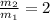 \frac{ m_{2} }{ m_{1} }=2