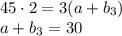 45 \cdot 2 =3 (a+b_{3}) \\ a+ b_{3} = 30