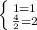 \left \{ {{1=1} \atop { \frac{4}{2} =2}} \right.