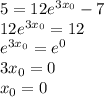 5=12e^{3x_0}-7\\ 12e^{3x_0}=12\\ e^{3x_0}=e^0\\ 3x_0=0\\ x_0=0