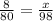 \frac{8}{80}=\frac{x}{98}