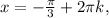 x=-\frac{ \pi }{3} +2 \pi k,