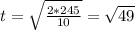 t=\sqrt{\frac{2*245}{10}}=\sqrt{49}