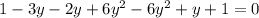 1-3y-2y+6y^{2}-6y^{2}+y+1=0