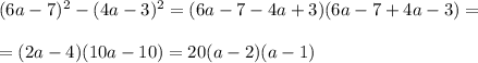 (6a-7)^2-(4a-3)^2=(6a-7-4a+3)(6a-7+4a-3)=\\ \\ =(2a-4)(10a-10)=20(a-2)(a-1)