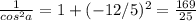 \frac{1}{cos^{2}a}=1+(-12/5)^{2}=\frac{169}{25}