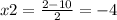 x2=\frac{2-10}{2}=-4