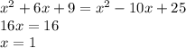 x^{2} +6x+9= x^{2} -10x+25 \\ 16x=16 \\ x=1