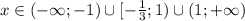 x \in (-\infty;-1)\cup[- \frac{1}{3} ;1)\cup(1;+\infty)