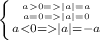 \left \{ {{a0=|a|=a} \atop {a=0=|a|=0}}\atop {a<0=|a|=-a} \right.