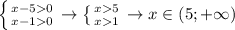 \left \{ {{x-50} \atop {x-10}} \right. \to \left \{ {{x5} \atop {x1}} \right. \to x \in (5;+\infty)