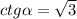 ctg \alpha = \sqrt{3}