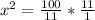 x^2= \frac{100}{11}* \frac{11}{1}