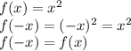 f(x)=x^{2}\\&#10;f(-x)=(-x)^{2}=x^{2}\\&#10;f(-x)=f(x)