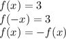 f(x)=3\\&#10;f(-x)=3\\&#10;f(x)=-f(x)