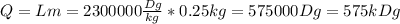 Q=Lm=2300000\frac{Dg}{kg}*0.25kg=575000Dg=575kDg