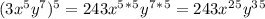 (3x^5y^7)^5=243x^5^*^5y^7^*^5=243x^2^5y^3^5