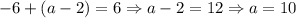 -6+(a-2)=6\Rightarrow a-2=12\Rightarrow a=10