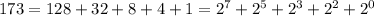 173=128+32+8+4+1=2^7+2^5+2^3+2^2+2^0