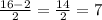 \frac{16-2}{2}=\frac{14}{2}=7