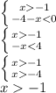 \left \{ {{x-1} \atop {-4-x<0}} \right. &#10;\\\&#10; \left \{ {{x-1} \atop {-x<4}} \right. &#10;\\\&#10; \left \{ {{x-1} \atop {x-4}} \right. &#10;\\\&#10;x-1