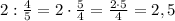 2:\frac{4}{5}=2 \cdot \frac{5}{4}=\frac{2 \cdot 5}{4}=2,5