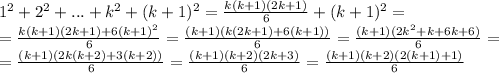 1^2+2^2+...+k^2+(k+1)^2= \frac{k(k+1)(2k+1)}{6} +(k+1)^2=&#10;\\\&#10;= \frac{k(k+1)(2k+1)+6(k+1)^2}{6}= \frac{(k+1)(k(2k+1)+6(k+1))}{6}=&#10; \frac{(k+1)(2k^2+k+6k+6)}{6}=&#10;\\\&#10;= \frac{(k+1)(2k(k+2)+3(k+2))}{6}= \frac{(k+1)(k+2)(2k+3)}{6}= \frac{(k+1)(k+2)(2(k+1)+1)}{6}