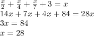 \frac{x}{2}+\frac{x}{4}+\frac{x}{7}+3=x \\ 14x+7x+4x+84=28x \\ 3x=84 \\ x=28