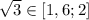 \sqrt{3}\in [1,6; 2]