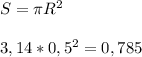 S = \pi R^2 \\ \\3,14*0,5^2=0,785