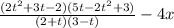 \frac{(2t^{2} + 3t - 2)(5t - 2t^{2} + 3)}{(2 + t)(3 - t)} - 4x 